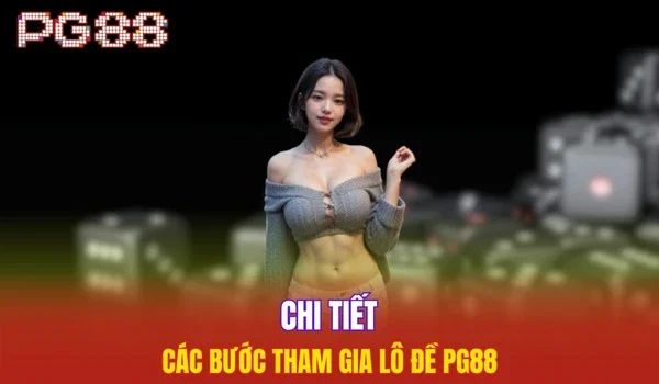 Chi tiết các bước tham gia lô đề PG88