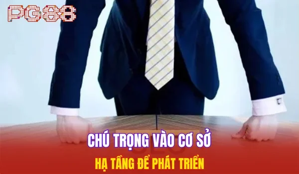 Chú trọng vào cơ sở hạ tầng để phát triển