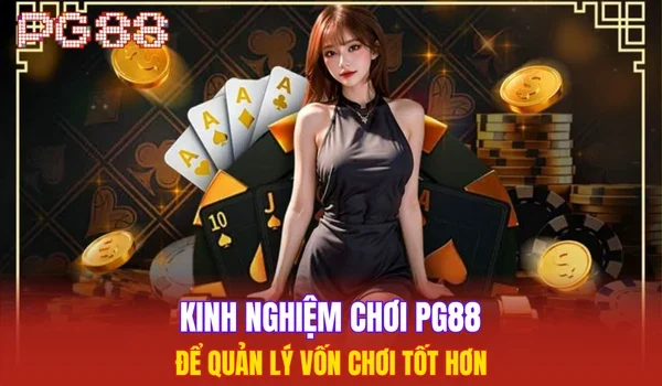 Kinh nghiệm chơi PG88 để quản lý vốn chơi tốt hơn