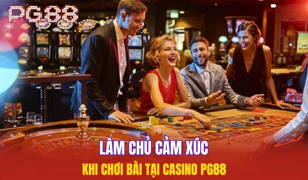 Làm chủ cảm xúc khi chơi bài tại casino PG88
