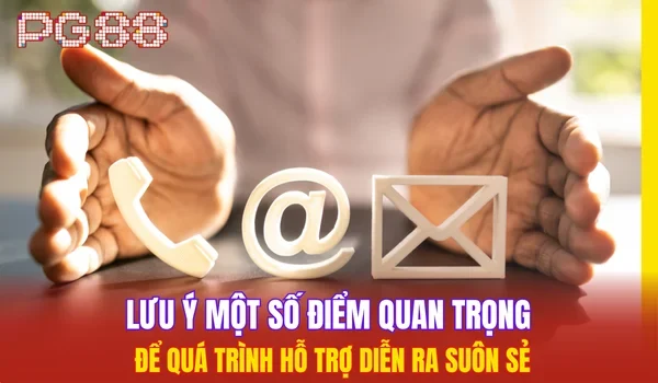 Lưu ý một số điểm quan trọng để quá trình hỗ trợ diễn ra suôn sẻ