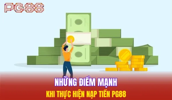 Những điểm mạnh khi thực hiện nạp tiền PG88