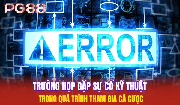 Trường hợp gặp sự cố kỹ thuật trong quá trình tham gia cá cược