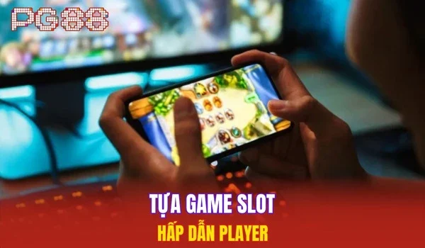 Tựa game slot hấp dẫn player