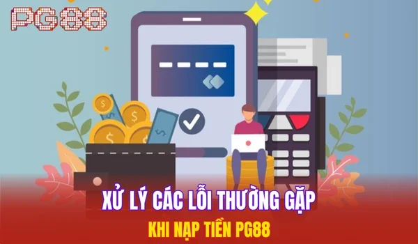 Xử lý các lỗi thường gặp khi nạp tiền PG88